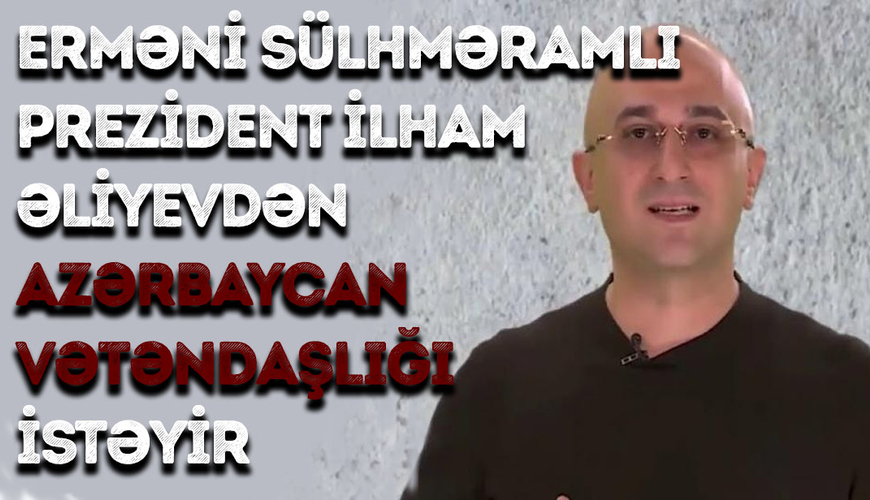 Erməni sülhməramlı prezident İlham Əliyevdən Azərbaycan vətəndaşlığı istəyir