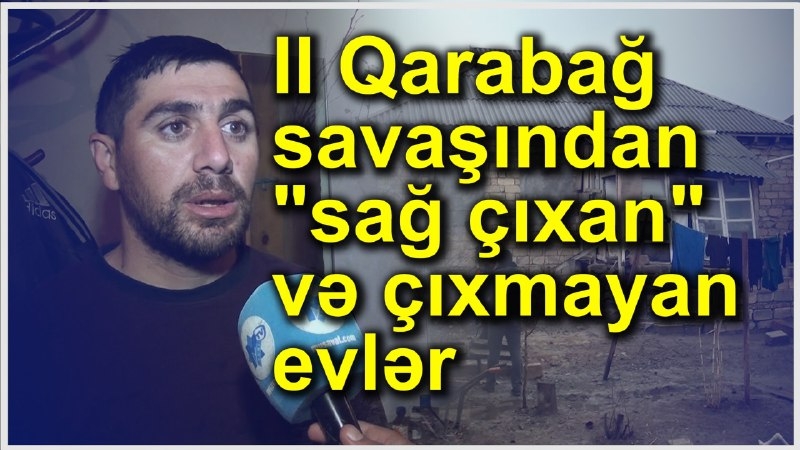 II Qarabağ savaşından "sağ çıxan" və "sağ çıxmayan" evlər - VİDEOREPORTAJ