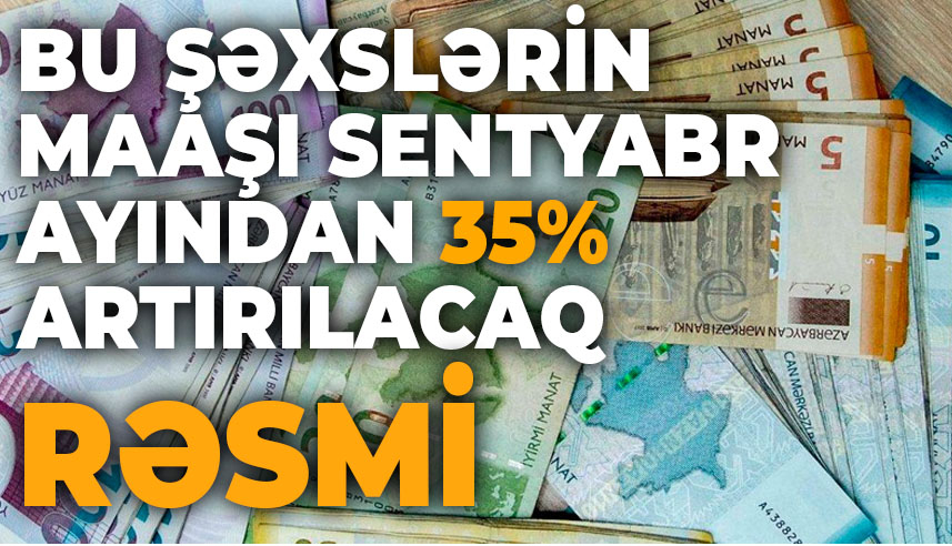 Azərbaycanda bu şəxslərin maaşı sentyabrdan 35% ARTIRILACAQ - RƏSMİ